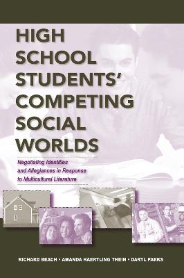 High School Students' Competing Social Worlds: Negotiating Identities and Allegiances in Response to Multicultural Literature - Richard Beach,Amanda Haertling Thein,Daryl L. Parks - cover