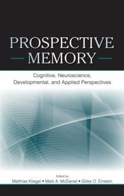 Prospective Memory: Cognitive, Neuroscience, Developmental, and Applied Perspectives - cover