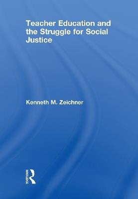 Teacher Education and the Struggle for Social Justice - Kenneth M. Zeichner - cover