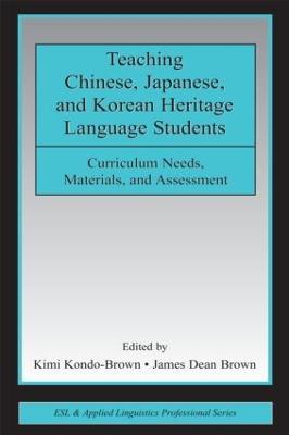 Teaching Chinese, Japanese, and Korean Heritage Language Students: Curriculum Needs, Materials, and Assessment - cover