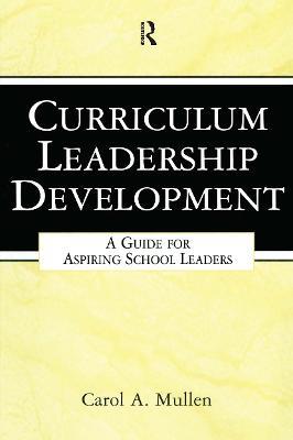 Curriculum Leadership Development: A Guide for Aspiring School Leaders - Carol A. Mullen - cover