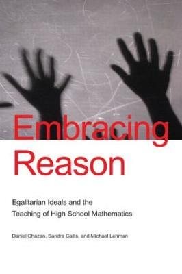 Embracing Reason: Egalitarian Ideals and the Teaching of High School Mathematics - Daniel Chazan,Sandra Callis,Michael Lehman - cover