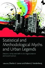Statistical and Methodological Myths and Urban Legends: Doctrine, Verity and Fable in Organizational and Social Sciences