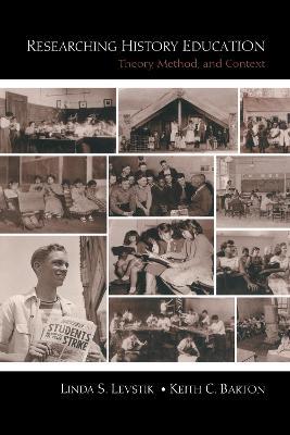 Researching History Education: Theory, Method, and Context - Linda S. Levstik,Keith C. Barton - cover