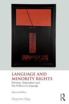 Language and Minority Rights: Ethnicity, Nationalism and the Politics of Language - Stephen May - cover