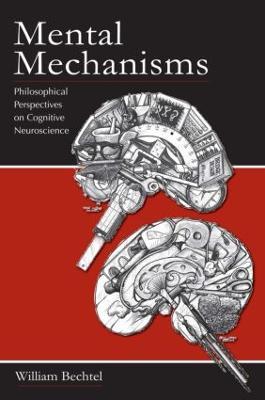 Mental Mechanisms: Philosophical Perspectives on Cognitive Neuroscience - William Bechtel - cover