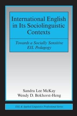 International English in Its Sociolinguistic Contexts: Towards a Socially Sensitive EIL Pedagogy - Sandra Lee McKay,Wendy D. Bokhorst-Heng - cover