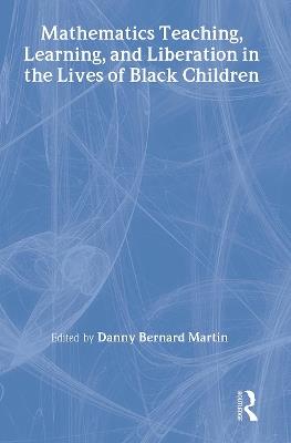 Mathematics Teaching, Learning, and Liberation in the Lives of Black Children - cover