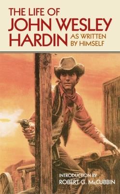 The Life of John Wesley Hardin: As Written By Himself - John Wesley Hardin - cover