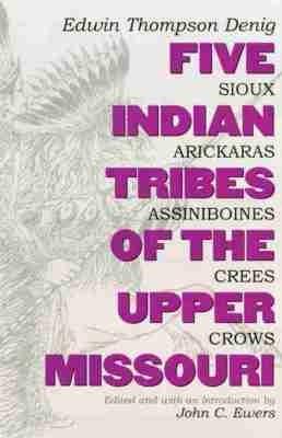 Five Indian Tribes of the Upper Missouri: Sioux, Arickaras, Assiniboines, Crees, Crows - Edwin Thompson Denig - cover