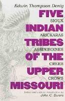 Five Indian Tribes of the Upper Missouri: Sioux, Arickaras, Assiniboines, Crees, Crows - Edwin Thompson Denig - cover