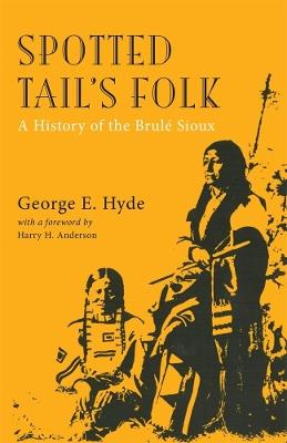 Spotted Tail's Folk: A History of the Brule Sioux - George E. Hyde - cover