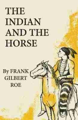 The Indian and the Horse - Frank Gilbert Roe - cover