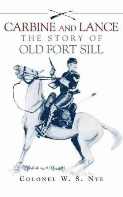 Carbine and Lance: The Story of Old Fort Sill - Wilbur Sturtevant Nye - cover