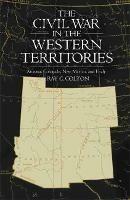 The Civil War in the Western Territories: Arizona, Colorado, New Mexico, and Utah
