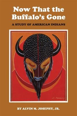 Now That the Buffalo's Gone: A Study of Today's American Indians - Alvin M. Josephy - cover