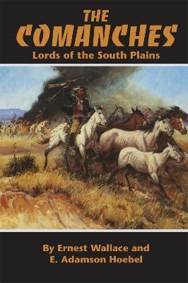 The Comanches: Lords of the South Plains - Ernest Wallace,E. Adamson Hoebel - cover