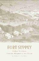 Fort Supply, Indian Territory: Frontier Outpost on the Plains