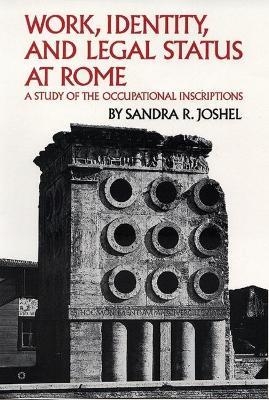 Work, Identity, and Legal Status at Rome: A Study of the Occupational Inscriptions - Sandra R. Joshel - cover