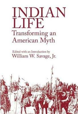 Indian Life: Transforming an American Myth - William W. Savage - cover