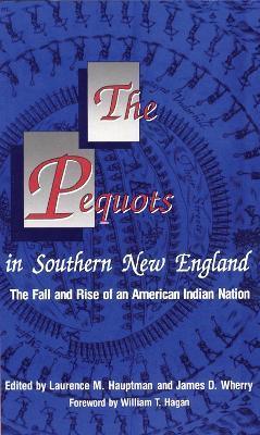 The Pequots in Southern New England: The Fall and Rise of an American Indian Nation - Laurence M. Hauptman,James D. Wherry - cover