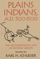 Plains Indians, A.D. 500-1500: The Archaeological Past of Historic Groups - Karl H. Schlesier - cover