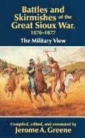 Battles and Skirmishes of the Great Sioux War, 1876-1877: The Military View - Jerome A. Greene - cover