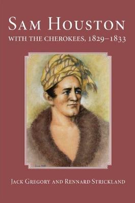 Sam Houston with the Cherokees, 1829-1833 - Rennard Strickland,Jack Gregory - cover