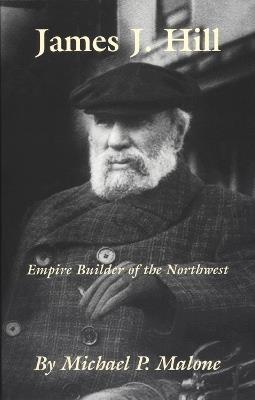 James J. Hill: Empire Builder of the Northwest - Michael P. Malone - cover