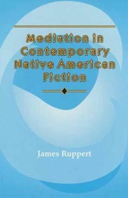 Mediation in Contemporary Native American Fiction - James Ruppert - cover