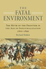 The Fatal Environment: The Myth of the Frontier in the Age of Industrialization, 1800–1890