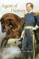 Agent of Destiny: The Life and Times of General Winfield Scott - John S. D. Eisenhower - cover