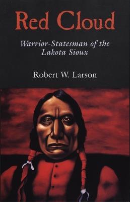 Red Cloud: Warrior-Statesman of the Lakota Sioux - Robert W. Larson - cover