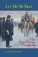 Let Me Be Free: The Nez Perce Tragedy