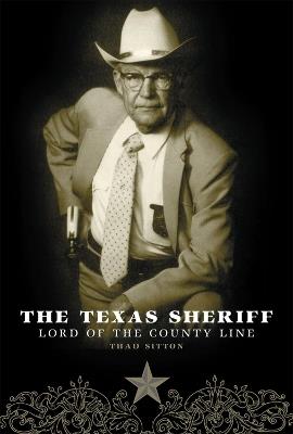 The Texas Sheriff: Lord of the County Line - Thad Sitton - cover