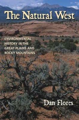 The Natural West: Environmental History in the Great Plains and Rocky Mountains - Dan Flores - cover