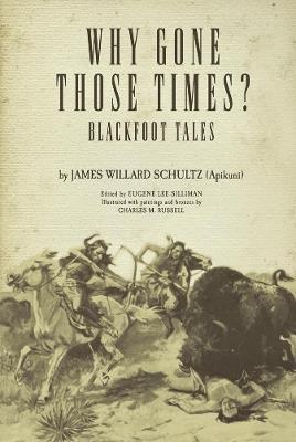 Why Gone Those Times?: Blackfoot Tales - James Willard Schultz - cover