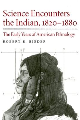 Science Encounters the Indian, 1820-1880: The Early Years of American Ethnology - Robert E. Bieder - cover