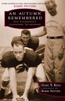 An Autumn Remembered: Bud Wilkinson's Legendary '56 Sooners - Gary T. King - cover