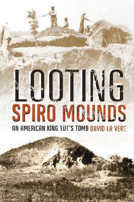 Looting Spiro Mounds: An American King Tut's Tomb - David La Vere - cover