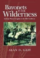 Bayonets in the Wilderness: Anthony Wayne's Legion in the Old Northwest