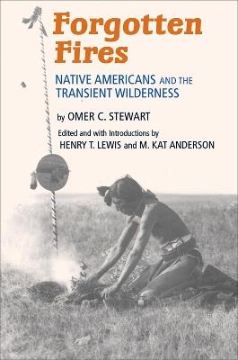 Forgotten Fires: Native Americans and the Transient Wilderness - Omer C. Stewart - cover