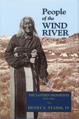 People of the Wind River: The Eastern Shoshones, 1825-1900 - Henry E. Stamm, IV - cover