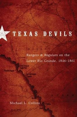 Texas Devils: Rangers and Regulars on the Lower Rio Grande, 1846-1861 - Michael L. Collins - cover