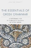 The Essentials of Greek Grammar: A Reference for Intermediate Readers of Attic Greek - Louise Pratt - cover