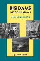 Big Dams and Other Dreams: The Six Companies Story - Donald E. Wolf - cover