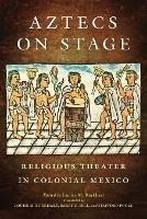 Aztecs on Stage: Religious Theater in Colonial Mexico - cover