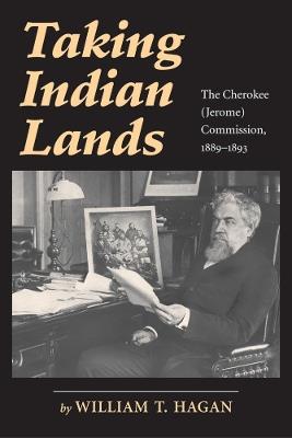 Taking Indian Lands: The Cherokee (Jerome) Commission, 1889-1893 - William T. Hagan - cover