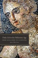 Daily Life in the Hellenistic Age: From Alexander to Cleopatra