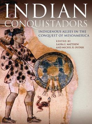 Indian Conquistadors: Indigenous Allies in the Conquest of Mesoamerica - cover